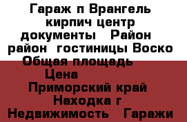 Гараж п Врангель кирпич центр документы › Район ­ район  гостиницы Воско › Общая площадь ­ 36 › Цена ­ 500 000 - Приморский край, Находка г. Недвижимость » Гаражи   